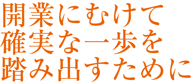 開業にむけて確実な一歩を踏み出すために